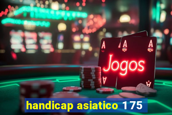 handicap asiatico 1 75